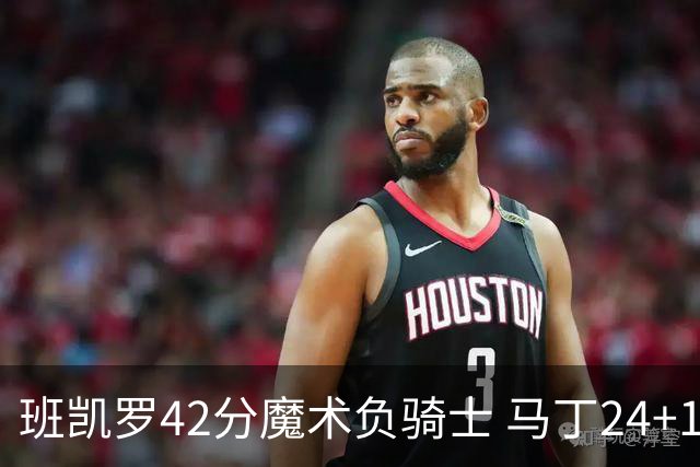 班凯罗42分魔术负骑士 马丁24+12热火力克猛龙